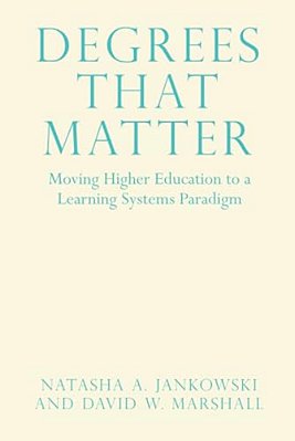 Degrees That Matter: Moving Higher Education To A Learning Systems Paradigm-..