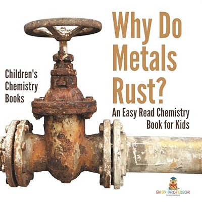 Why Do Metals Rust? An Easy Read Chemistry Book For Kids Children's Chemistry Books-..