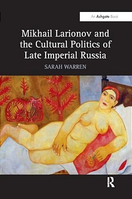 Mikhail Larionov And The Cultural Politics Of Late Imperial Russia-..
