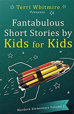 Fantabulous Short Stories By Kids For Kids: Murdock Elementary Volume 2-..
