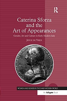 Caterina Sforza And The Art Of Appearances: Gender, Art And Culture In Early Modern Italy-..