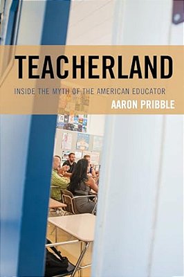 Teacherland: Inside The Myth Of The American Educator-..