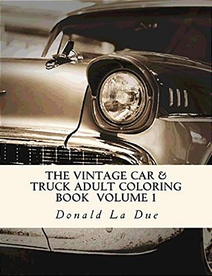 The Vintage Car & Truck Adult Coloring Book Volume 1: 30 Beautiful Cars And Trucks For Your Coloring Fun!-..