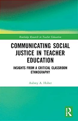 Communicating Social Justice In Teacher Education: Insights From A Critical Classroom Ethnography-..