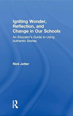 Igniting Wonder, Reflection, And Change In Our Schools: An Educator's Guide To Using Authentic Stories-..