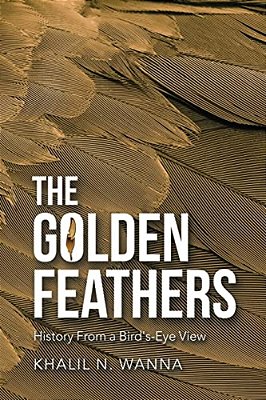 The Golden Feathers: History From A Bird'S-Eye View-..
