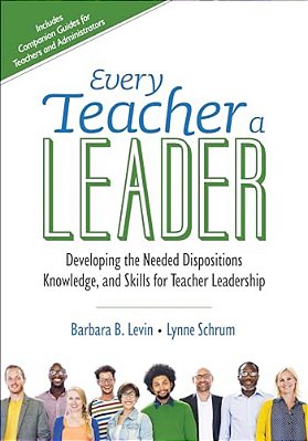 Every Teacher A Leader: Developing The Needed Dispositions, Knowledge, And Skills For Teacher Leadership-..