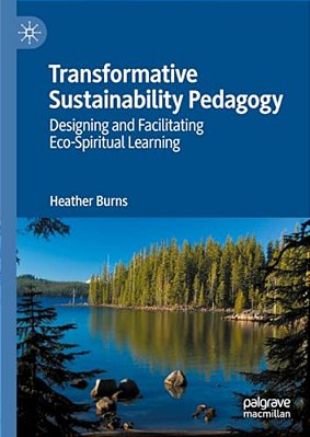 Transformative Sustainability Pedagogy: Designing And Facilitating Eco-Spiritual Learning-..