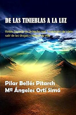 De Las Tinieblas A La Luz: Relato Basado En Un Hecho Real De Cómo Salir De La Droga Y Rehacer La Vida-..