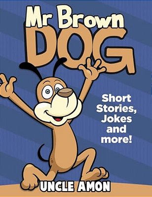 Mr. Brown Dog: Short Stories, Jokes, And More!-..