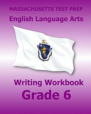 Massachusetts Test Prep English Language Arts Writing Workbook Grade 6: Preparation For The Next-Generation Mcas Tests-..