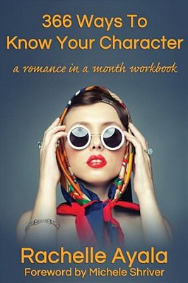 366 Ways To Know Your Character: A Romance In A Month Daily Writing Workbook-..