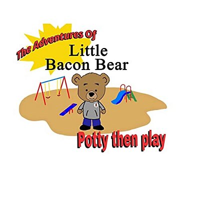 The Adventures Of Little Bacon Bear: Potty Then Play-..