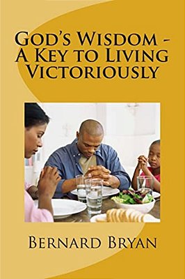 God's Wisdom - A Key To Living Victoriously: Study Of The Book Of Proverbs-..