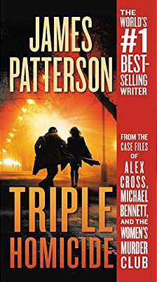 Triple Homicide: From The Case Files Of Alex Cross, Michael Bennett, And The Women's Murder Club-..
