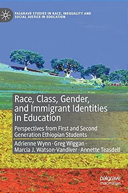 Race, Class, Gender, And Immigrant Identities In Education: Perspectives From First And Second Generation Ethiopian Students-..