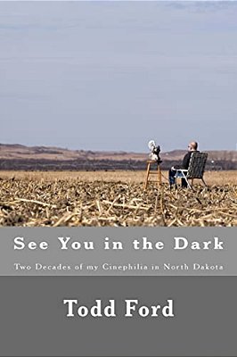 See You In The Dark: Two Decades Of My Cinephilia In North Dakota-..