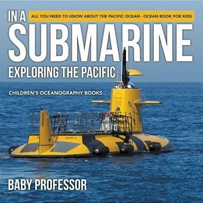 In A Submarine Exploring The Pacific: All You Need To Know About The Pacific Ocean - Ocean Book For Kids Children's Oceanography Books-..