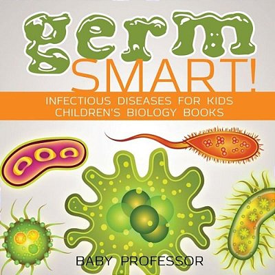 Germ Smart! Infectious Diseases For Kids Children's Biology Books-..