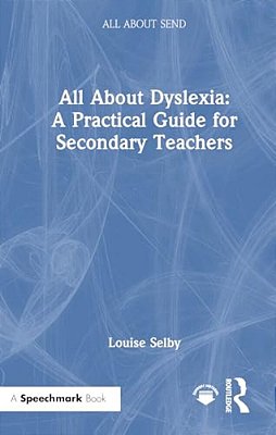All About Dyslexia: A Practical Guide For Secondary Teachers-..