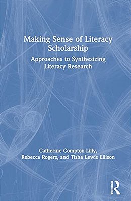 Making Sense Of Literacy Scholarship: Approaches To Synthesizing Literacy Research-..