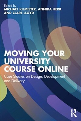 Moving Your University Course Online: Case Studies On Design, Development And Delivery-..