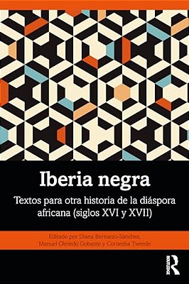 Iberia Negra: Textos Para Otra Historia De La Diáspora Africana (Siglos XVI Y XVII)-..