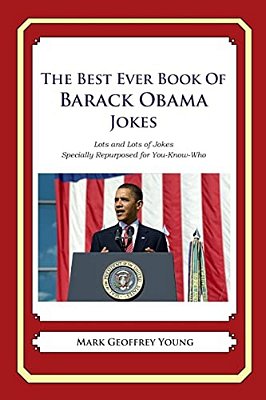 The Best Ever Book Of Barack Obama Jokes: Lots And Lots Of Jokes Specially Repurposed For You-Know-who-..