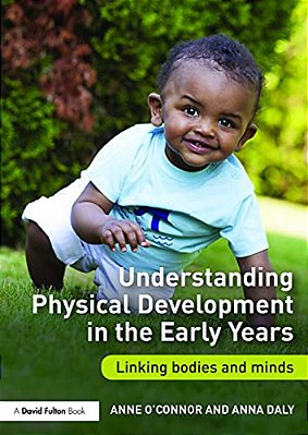 Understanding Physical Development In The Early Years: Linking Bodies And Minds-..