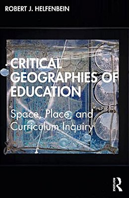 Critical Geographies Of Education: Space, Place, And Curriculum Inquiry-..