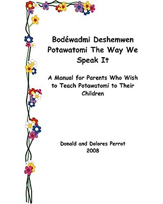 Bodewadmi Deshemwen (Potawatomi The Way We Speak It): A Manual For Parents Who Wish To Teach Potawatomi To Their Children-..