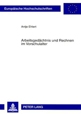 Arbeitsgedaechtnis Und Rechnen Im Vorschulalter: Die Entwicklung Eines Arbeitsgedaechtnistests Und Eines Untersuchungsverfahrens Fuer Mathematische Ko-..
