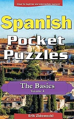 Spanish Pocket Puzzles - The Basics - Volume 4: A Collection Of Puzzles And Quizzes To Aid Your Language Learning-..