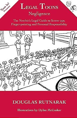 Legal Toons: Negligence: The Newbie's Legal Guide To Screw-Ups, Finger-Pointing And Personal Responsibility-..