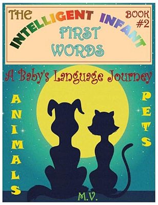 The Intelligent Infant First Words - Book #2: A Baby's Language Journey. Bring Infinite Joy To Your Child's Early Learning. The Toddler's Odyssey From-..