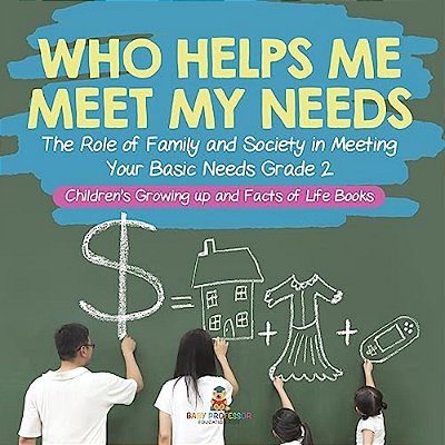 Who Helps Me Meet My Needs? The Role Of Family And Society In Meeting Your Basic Needs Grade 2 Children's Growing Up And Facts Of Life Books-..