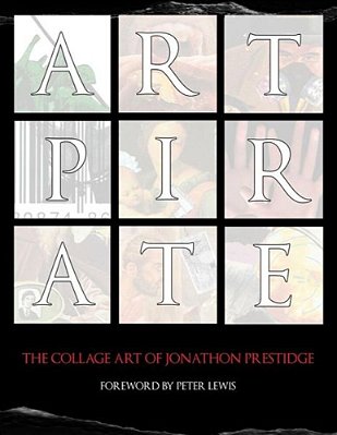 Art Pirate: The Collage Art Of Jonathon Prestidge-..
