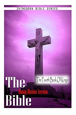 The Bible, Douay Rheims Version- The Fourth Book Of Kings-..