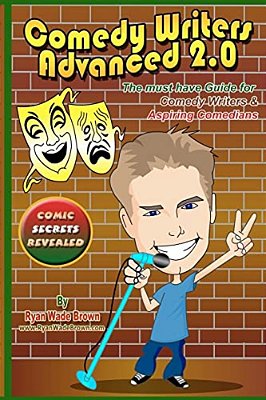 Comedy Writers Advanced 2.0 - Comic Secrets Revealed: The Must Have Guide For Comedy Writers & Aspiring Comedians-..