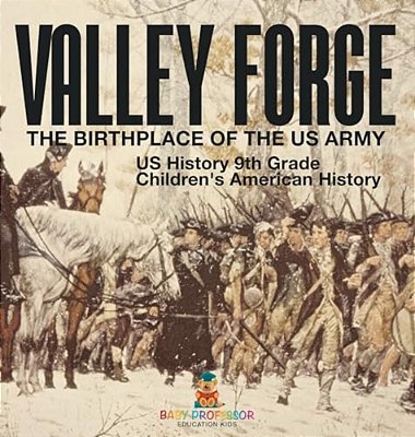 Valley Forge: The Birthplace Of The US Army - US History 9Th Grade Children's American History-..