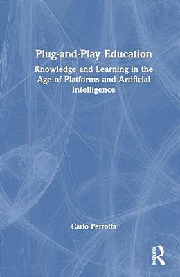 Plug-And-play Education: Knowledge And Learning In The Age Of Platforms And Artificial Intelligence-..