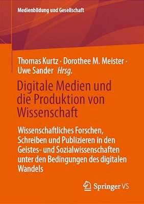 Digitale Medien Und Die Produktion Von Wissenschaft: Wissenschaftliches Forschen, Schreiben Und Publizieren In Den Geistes- Und Sozialwissenschaften U-..