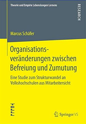 Organisationsveränderungen Zwischen Befreiung Und Zumutung: Eine Studie Zum Strukturwandel An Volkshochschulen Aus Mitarbeitersicht-..