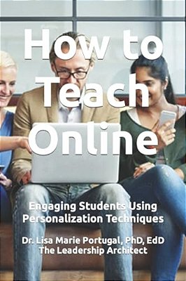 How To Teach Online: Engaging Students Using Personalization Techniques-..
