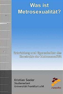 Was Ist Metrosexualität?: Entwicklung Und Eigenschaften Des Konstrukts Der Metrosexualität-..