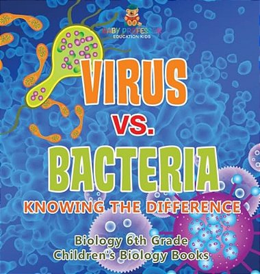 Virus Vs. Bacteria: Knowing The Difference - Biology 6Th Grade Children's Biology Books-..