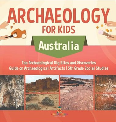 Archaeology For Kids - Australia - Top Archaeological Dig Sites And Discoveries Guide On Archaeological Artifacts 5Th Grade Social Studies-..