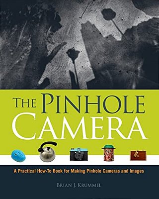 The Pinhole Camera: A Practical How-To Book For Making Pinhole Cameras And Images-..