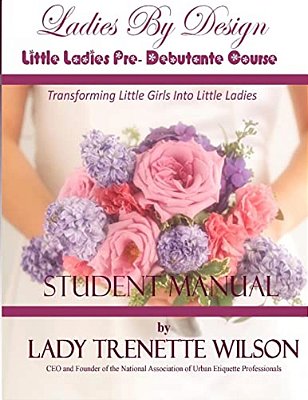 Ladies By Design Little Ladies Pre-Debutante Course: Student Manual-..