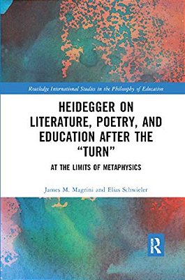 Heidegger On Literature, Poetry, And Education After The? Turn?: At The Limits Of Metaphysics-..